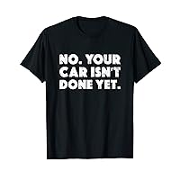 No Your Car Isn't Done Yet Funny Auto Mechanic Gag Gift T-Shirt