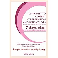 DASH DIET TO COMBAT HYPERTENSION AND WEIGHT LOSS DASH DIET TO COMBAT HYPERTENSION AND WEIGHT LOSS Kindle Paperback