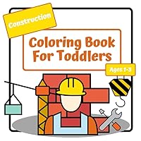 Construction Coloring Book For Toddlers: Coloring Book For Kids Ages 1-3 | Simple Large Pictures To Color | 30 Single Sided Pages | 8.5 x 8.5 In