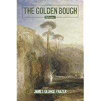 The Golden Bough: A Study of Magic and Religion: Volume I