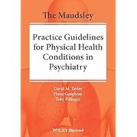 The Maudsley Practice Guidelines for Physical Health Conditions in Psychiatry (The Maudsley Guidelines) The Maudsley Practice Guidelines for Physical Health Conditions in Psychiatry (The Maudsley Guidelines) Paperback Kindle Spiral-bound