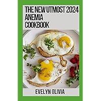 The New Utmost 2024 Anemia Cookbook: Easy Guide With 100+ Iron-Rich, Vitamin C-Rich, Folate-Rich, Vitamin B12-Rich, Copper-Rich, Vitamin A-Rich, Vitamin E-Rich And Protein-Rich Recipes The New Utmost 2024 Anemia Cookbook: Easy Guide With 100+ Iron-Rich, Vitamin C-Rich, Folate-Rich, Vitamin B12-Rich, Copper-Rich, Vitamin A-Rich, Vitamin E-Rich And Protein-Rich Recipes Paperback Kindle