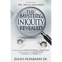 The Mystery of Iniquity Revealed: Exposing the Unseen SPIRITUAL CANCER and Root Cause of What is Destroying the Human Being, the Church and the World today The Mystery of Iniquity Revealed: Exposing the Unseen SPIRITUAL CANCER and Root Cause of What is Destroying the Human Being, the Church and the World today Paperback Kindle