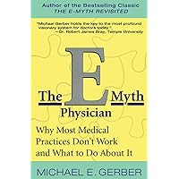 The E-Myth Physician: Why Most Medical Practices Don't Work and What to Do About It The E-Myth Physician: Why Most Medical Practices Don't Work and What to Do About It Paperback Kindle