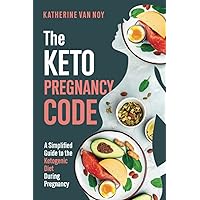 The Keto Pregnancy Code: A Simplified Guide to the Ketogenic Diet During Pregnancy The Keto Pregnancy Code: A Simplified Guide to the Ketogenic Diet During Pregnancy Paperback Kindle Hardcover