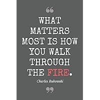What matters most is how you walk through the fire. Charles Bukowski: Literary Themed Notebook, Poetry Journal with Gray Soft Cover, 200 Blank Lined Pages (6