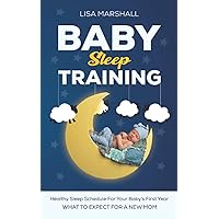 Baby Sleep Training: A Healthy Sleep Schedule For your Baby's First Year (What To Expect New Mom) (Positive Parenting) Baby Sleep Training: A Healthy Sleep Schedule For your Baby's First Year (What To Expect New Mom) (Positive Parenting) Paperback Kindle Hardcover