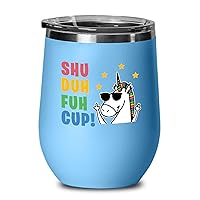 Funny Unicorn Blue Wine Tumbler 12 Oz Shu Duh Fuh Cup - Humorous Sarcastic Motivational Inspirational Rainbow Horse Horn