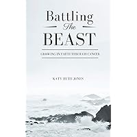 Battling the Beast: Growing in Faith through Cancer Battling the Beast: Growing in Faith through Cancer Paperback Kindle