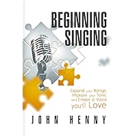 Beginning Singing: Expand Your Range, Improve Your Tone, and Create a Voice You'll Love Beginning Singing: Expand Your Range, Improve Your Tone, and Create a Voice You'll Love Paperback Audible Audiobook Kindle Hardcover