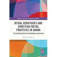 Ritual Servitudes and Christian Social Practices in Ghana: The Hidden Spaces of Otherness in Religion (ISSN) Ritual Servitudes and Christian Social Practices in Ghana: The Hidden Spaces of Otherness in Religion (ISSN) Kindle Hardcover Paperback