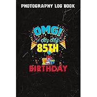 Photography Log Book :85 Year Old OMG It's My 85th Birthday: Gifts for Boyfriend:Photographer Journal, Photo and Photography Log Book, Photography ... Notes, Size 6