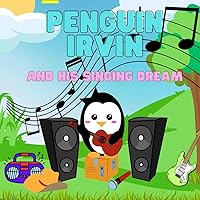 Penguin Irvin and his Singing Dream: Rhyming Board book for kids and toddlers 3-5 goodnight moon, Antarctica starts here (Penguin Irvin and his Friends) Penguin Irvin and his Singing Dream: Rhyming Board book for kids and toddlers 3-5 goodnight moon, Antarctica starts here (Penguin Irvin and his Friends) Kindle Paperback