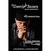 My Dirty Little Secrets - Steroids, Alcohol & God: The Tony Mandarich Story (Reflections of America) My Dirty Little Secrets - Steroids, Alcohol & God: The Tony Mandarich Story (Reflections of America) Paperback Kindle Hardcover