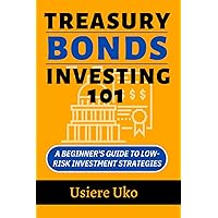 Treasury Bonds Investing 101: A Beginner's Guide to Low-Risk Investment Strategies Treasury Bonds Investing 101: A Beginner's Guide to Low-Risk Investment Strategies Paperback Kindle Hardcover