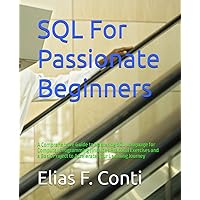 SQL For Passionate Beginners: A Comprehensive Guide to Mastering SQL Language for Computer Programming | Includes Practical Exercises and a Basic Project to Accelerate Your Learning Journey