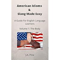 American Idioms & Slang Made Easy: A Guide For English Language Learners (Volume 1: The Body)