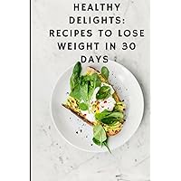 Healthy Delights: Recipes to Lose Weight in 30 Days (Portuguese Edition)