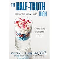 The Half-Truth High: Breaking the Illusions of the Most Powerful Drug in Life & Business The Half-Truth High: Breaking the Illusions of the Most Powerful Drug in Life & Business Hardcover Paperback