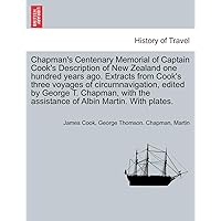 Chapman's Centenary Memorial of Captain Cook's Description of New Zealand One Hundred Years Ago. Extracts from Cook's Three Voyages of ... the Assistance of Albin Martin. with Plates. Chapman's Centenary Memorial of Captain Cook's Description of New Zealand One Hundred Years Ago. Extracts from Cook's Three Voyages of ... the Assistance of Albin Martin. with Plates. Paperback