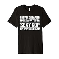 I Never Dreamed Sexy Cop Funny Police Officer Premium T-Shirt