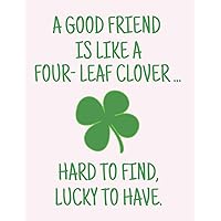 A Good Friend Is like a Four-Leaf Clover Hard to Find, Lucky to Have: Blank Lined Notebook Journal; Appreciation Gift
