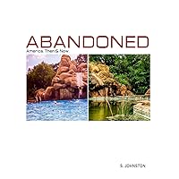 Abandoned America: Then & Now: A Fun & Fascinating Look Revisiting America's Abandoned Places of the Past Abandoned America: Then & Now: A Fun & Fascinating Look Revisiting America's Abandoned Places of the Past Paperback Kindle
