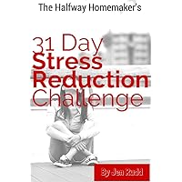 31 Day Stress Reduction Challenge: The Halfway Homemaker 31 Day Stress Reduction Challenge: The Halfway Homemaker Kindle