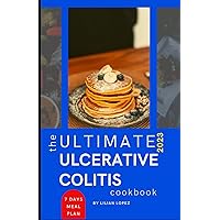 THE ULTIMATE 2023 ULCERATIVE COLITIS COOKBOOK: Easy and Kid-Friendly Low Residue, Low Fiber & Gut-Friendly Recipes to Restore Body and Relieve the Symptoms of Ulcerative Colitis THE ULTIMATE 2023 ULCERATIVE COLITIS COOKBOOK: Easy and Kid-Friendly Low Residue, Low Fiber & Gut-Friendly Recipes to Restore Body and Relieve the Symptoms of Ulcerative Colitis Paperback Kindle