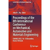 Proceedings of the 8th International Conference on Mechanical, Automotive and Materials Engineering: CMAME 2022, 16–18 December, Hanoi, Vietnam (Lecture Notes in Mechanical Engineering) Proceedings of the 8th International Conference on Mechanical, Automotive and Materials Engineering: CMAME 2022, 16–18 December, Hanoi, Vietnam (Lecture Notes in Mechanical Engineering) Kindle Paperback