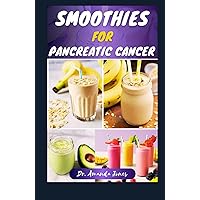 SMOOTHIES FOR PANCREATIC CANCER: 40 Nutritious Recipes for Optimal Health, Managing and Preventing Pancreatic Disease SMOOTHIES FOR PANCREATIC CANCER: 40 Nutritious Recipes for Optimal Health, Managing and Preventing Pancreatic Disease Hardcover Kindle Paperback