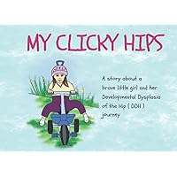 My Clicky Hips: A story about a brave little girl and her Developmental Dysplasia of the Hip ( DDH ) journey My Clicky Hips: A story about a brave little girl and her Developmental Dysplasia of the Hip ( DDH ) journey Paperback Kindle