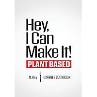 Hey, I Can Make It!: Plant-Based Darebee Cook Book (Plant-Based Easy Cooking) Hey, I Can Make It!: Plant-Based Darebee Cook Book (Plant-Based Easy Cooking) Paperback