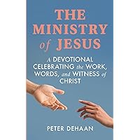 The Ministry of Jesus: A Devotional Celebrating the Work, Words, and Witness of Christ (Holiday Celebration Bible Study Series)