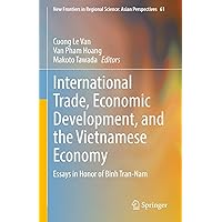 International Trade, Economic Development, and the Vietnamese Economy: Essays in Honor of Binh Tran-Nam (New Frontiers in Regional Science: Asian Perspectives Book 61) International Trade, Economic Development, and the Vietnamese Economy: Essays in Honor of Binh Tran-Nam (New Frontiers in Regional Science: Asian Perspectives Book 61) Kindle Hardcover Paperback