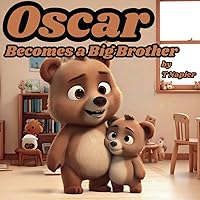 Oscar Becomes a Big Brother: A Children's Book to Help Prepare a Big Brother for a New Baby: Ages 2 - 10 (Tales of Oscar) Oscar Becomes a Big Brother: A Children's Book to Help Prepare a Big Brother for a New Baby: Ages 2 - 10 (Tales of Oscar) Paperback Kindle Hardcover