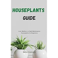 Houseplants Guide: Low, Medium, or High Maintenance Houseplants for Beginners