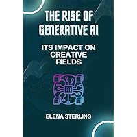 The Rise of Generative AI: its Impact on Creative Fields The Rise of Generative AI: its Impact on Creative Fields Kindle Paperback