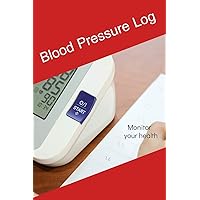 Blood Pressure Log, monitor your health: Blood pressure and pulse Log book , notebook, journal and tracker for men, women, Elderly people, patient, ... activity or food, size 6X9 inches,device