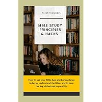BIBLE STUDY PRINCIPLES & HACKS: How to use your Bible App and Concordance to better understand the Bible. And to have the Joy of the Lord in your life. BIBLE STUDY PRINCIPLES & HACKS: How to use your Bible App and Concordance to better understand the Bible. And to have the Joy of the Lord in your life. Paperback Kindle
