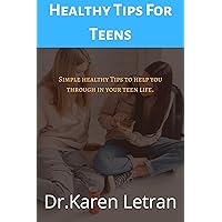 HEALTHY TIPS FOR TEENS : Simple Healthy Tips To Help You Through In Your Teen Life HEALTHY TIPS FOR TEENS : Simple Healthy Tips To Help You Through In Your Teen Life Kindle Paperback