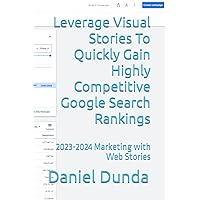 Leverage Visual Stories To Quickly Gain Highly Competitive Google Search Rankings: 2023-2024 Marketing with Web Stories