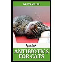 Herbal Antibiotics for Cats: Homemade Natural Herbal Remedies To Prevent And Cure Infections in Cats Herbal Antibiotics for Cats: Homemade Natural Herbal Remedies To Prevent And Cure Infections in Cats Paperback Hardcover