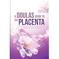 A Doula's guide to the Placenta A Doula's guide to the Placenta Paperback