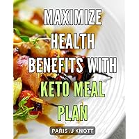 Maximize Health Benefits with Keto Meal Plan: Revitalize Your Health and Boost Energy with Easy Keto Meal Planning for Optimal Results.