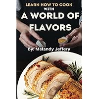 Learn how to Cook with A World of Flavors: 10 Different Food From 10 Different Countries