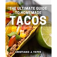 The Ultimate Guide to Homemade Tacos: Spice Up Your Kitchen with Delicious & Simple Taco Recipes - Perfect Gift for Foodies & Taco Lovers
