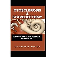 OTOSCLEROSIS & STAPEDECTOMY: A complete Guide for Ear Disorders. OTOSCLEROSIS & STAPEDECTOMY: A complete Guide for Ear Disorders. Paperback Kindle