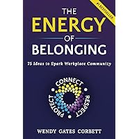 The Energy of Belonging: 75 Ideas to Spark Workplace Community The Energy of Belonging: 75 Ideas to Spark Workplace Community Paperback Kindle