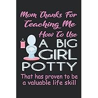 Mom Thanks For Teaching Me How To Use a Big Girl Potty: Funny Mothers Day Gifts Notebook for Mom (cards mothers day)